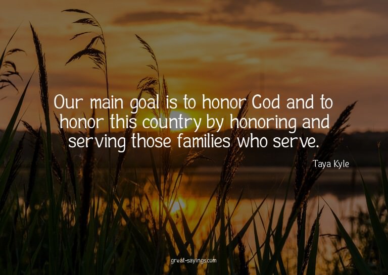 Our main goal is to honor God and to honor this country