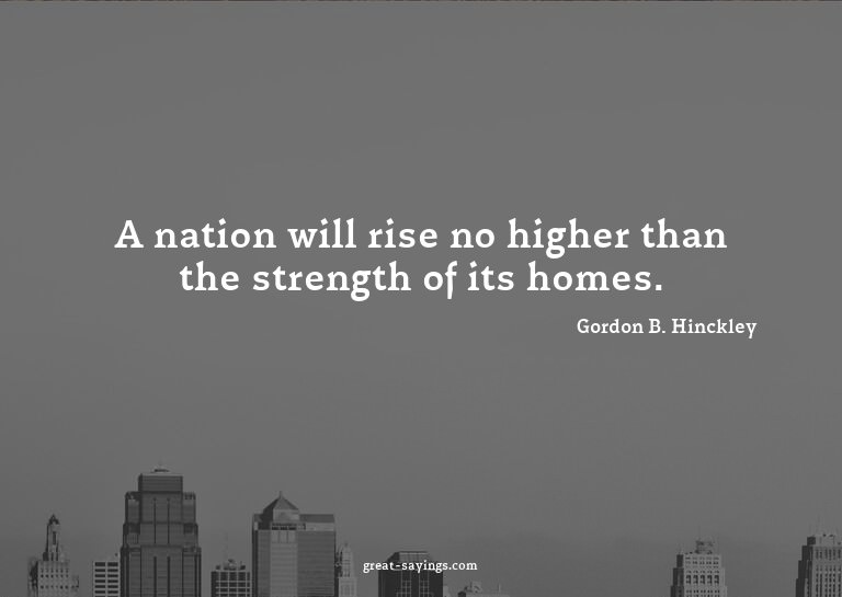A nation will rise no higher than the strength of its h