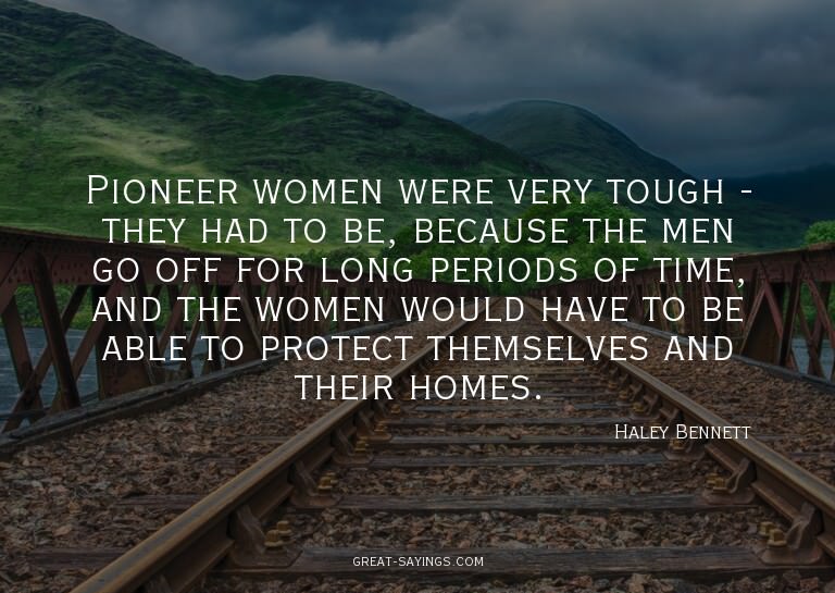 Pioneer women were very tough - they had to be, because