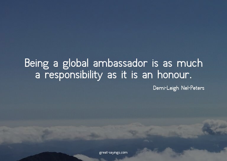 Being a global ambassador is as much a responsibility a