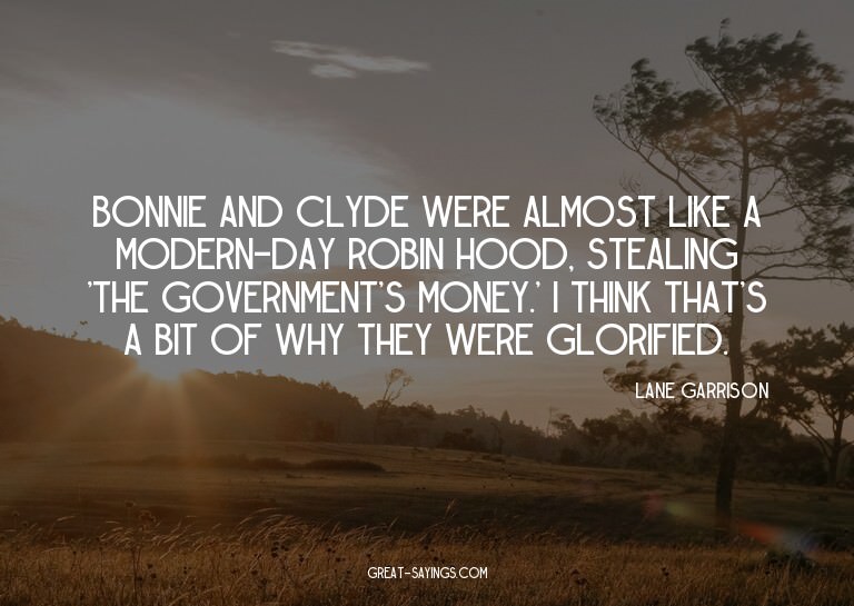 Bonnie and Clyde were almost like a modern-day Robin Ho