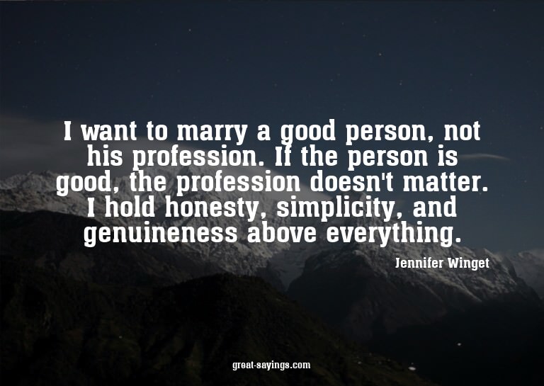 I want to marry a good person, not his profession. If t
