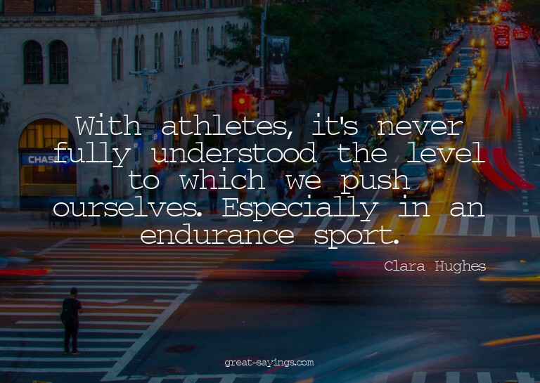With athletes, it's never fully understood the level to