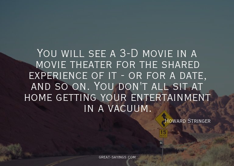 You will see a 3-D movie in a movie theater for the sha