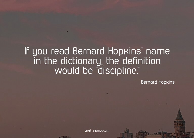 If you read Bernard Hopkins' name in the dictionary, th