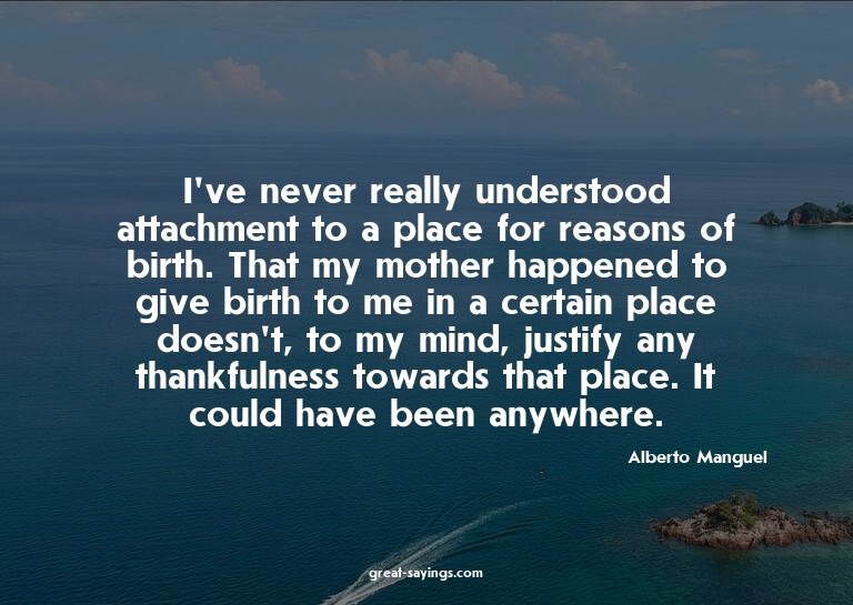 I've never really understood attachment to a place for
