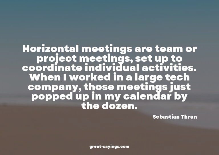Horizontal meetings are team or project meetings, set u