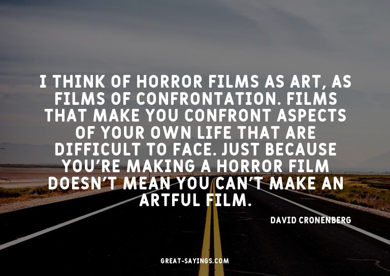 I think of horror films as art, as films of confrontati