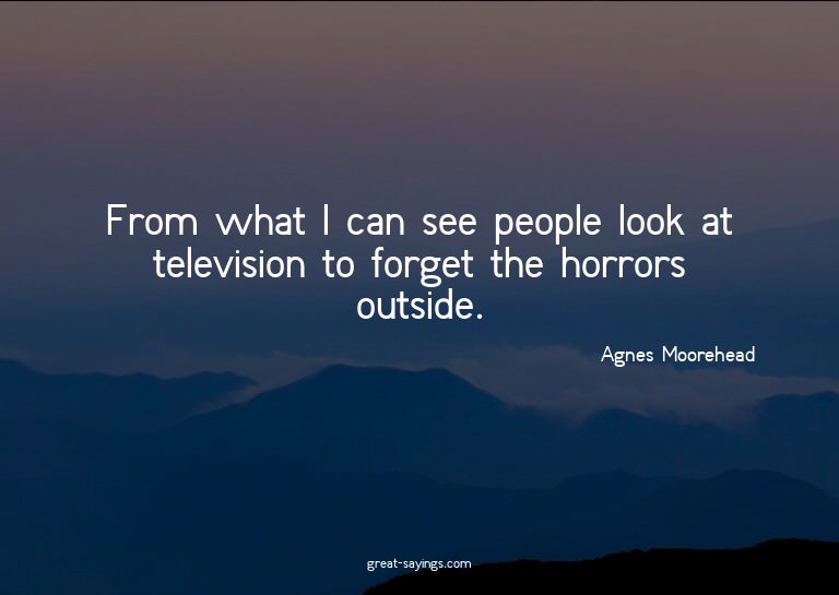From what I can see people look at television to forget