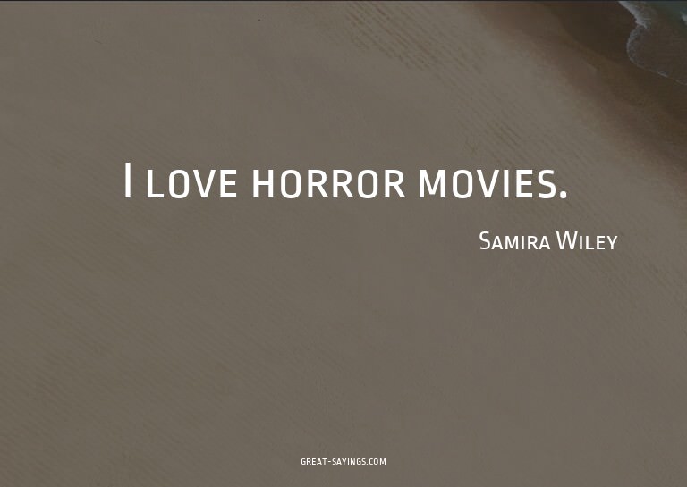 I love horror movies.

