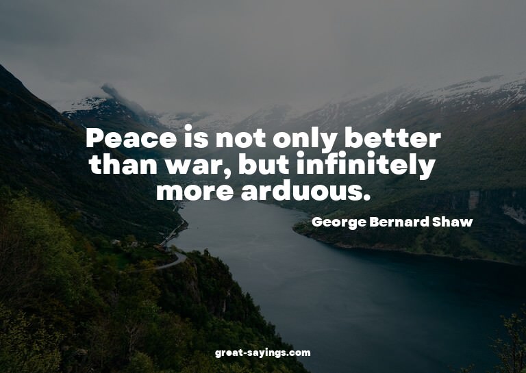 Peace is not only better than war, but infinitely more