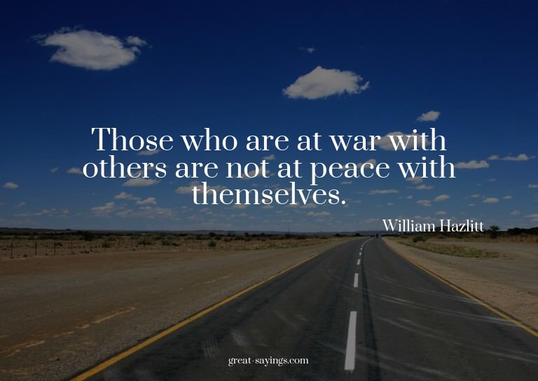 Those who are at war with others are not at peace with