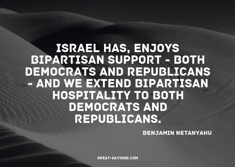 Israel has, enjoys bipartisan support - both Democrats