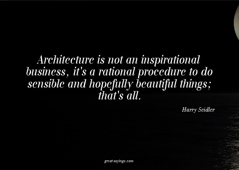 Architecture is not an inspirational business, it's a r