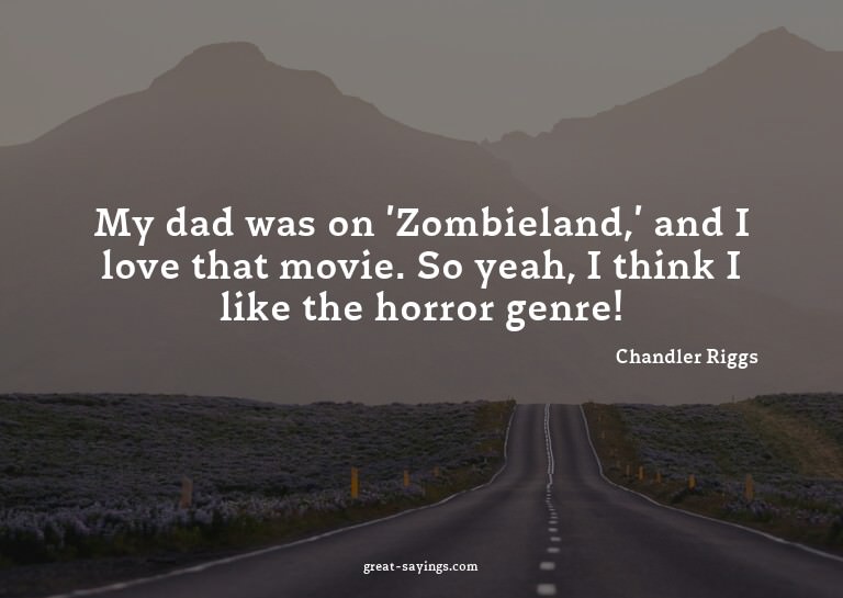 My dad was on 'Zombieland,' and I love that movie. So y