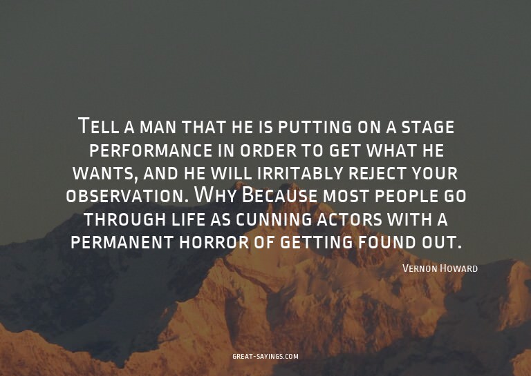 Tell a man that he is putting on a stage performance in
