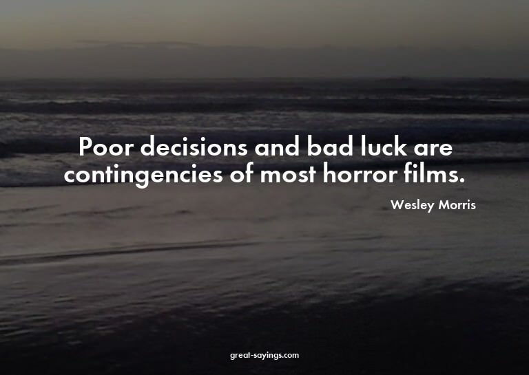 Poor decisions and bad luck are contingencies of most h