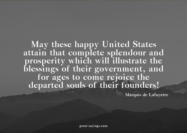 May these happy United States attain that complete sple