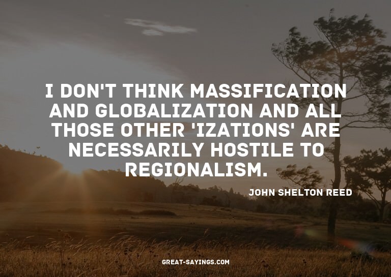 I don't think massification and globalization and all t