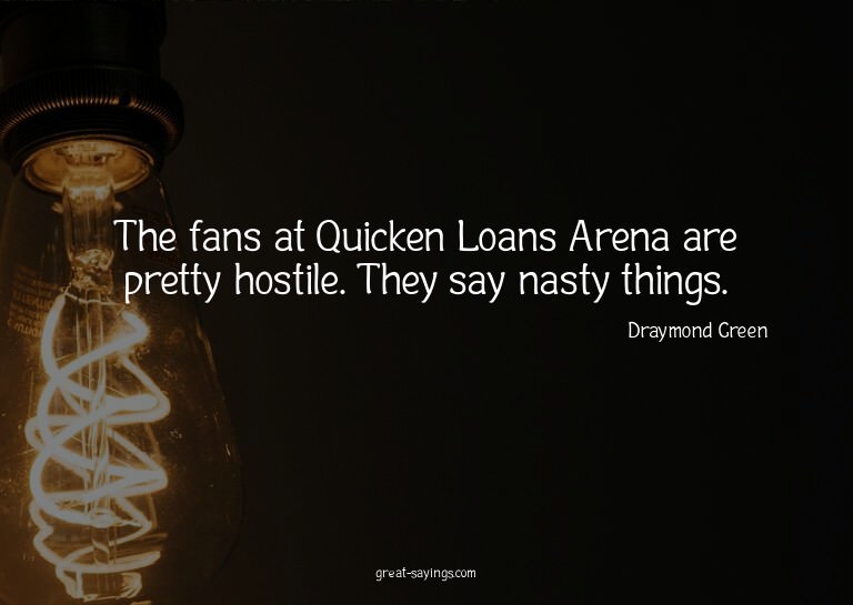 The fans at Quicken Loans Arena are pretty hostile. The