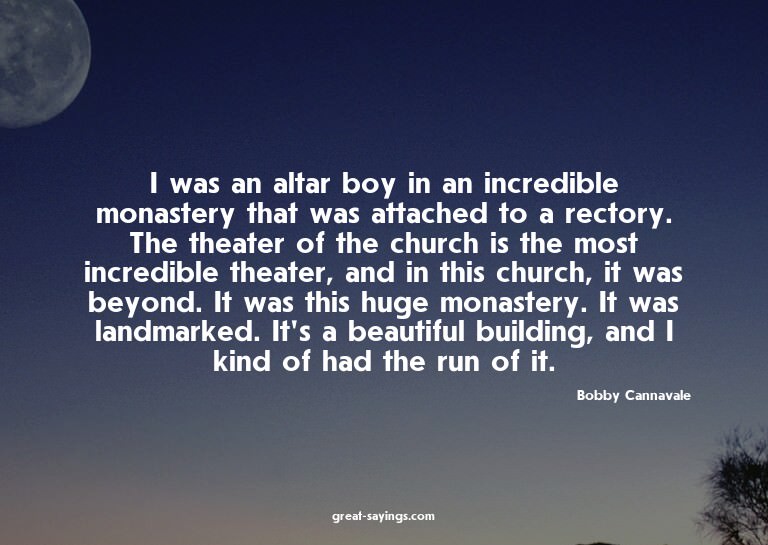 I was an altar boy in an incredible monastery that was