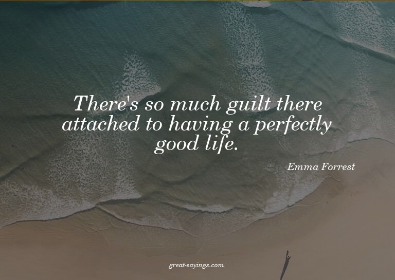 There's so much guilt there attached to having a perfec