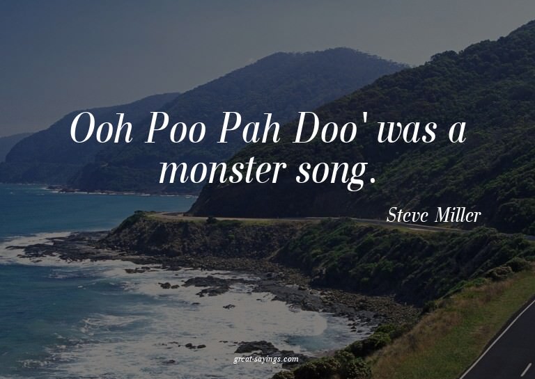 Ooh Poo Pah Doo' was a monster song.

