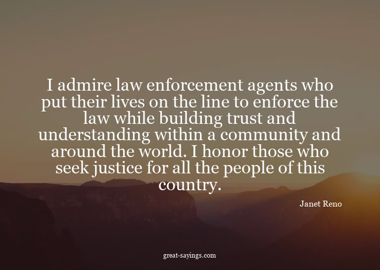 I admire law enforcement agents who put their lives on