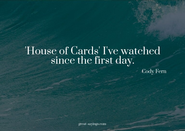 'House of Cards' I've watched since the first day.

