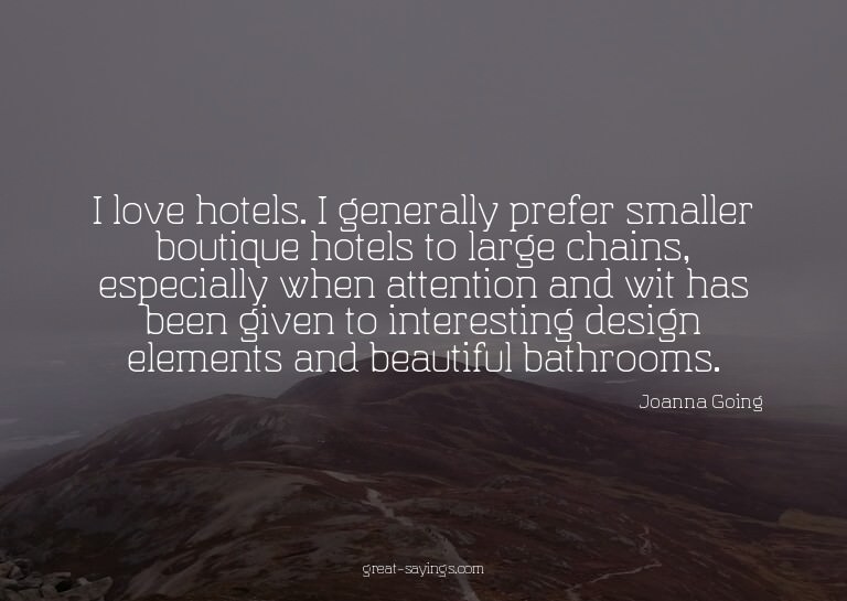 I love hotels. I generally prefer smaller boutique hote
