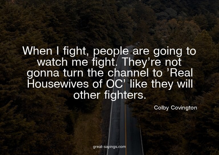 When I fight, people are going to watch me fight. They'