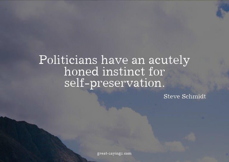 Politicians have an acutely honed instinct for self-pre