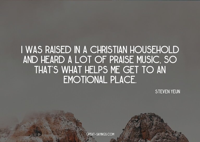 I was raised in a Christian household and heard a lot o