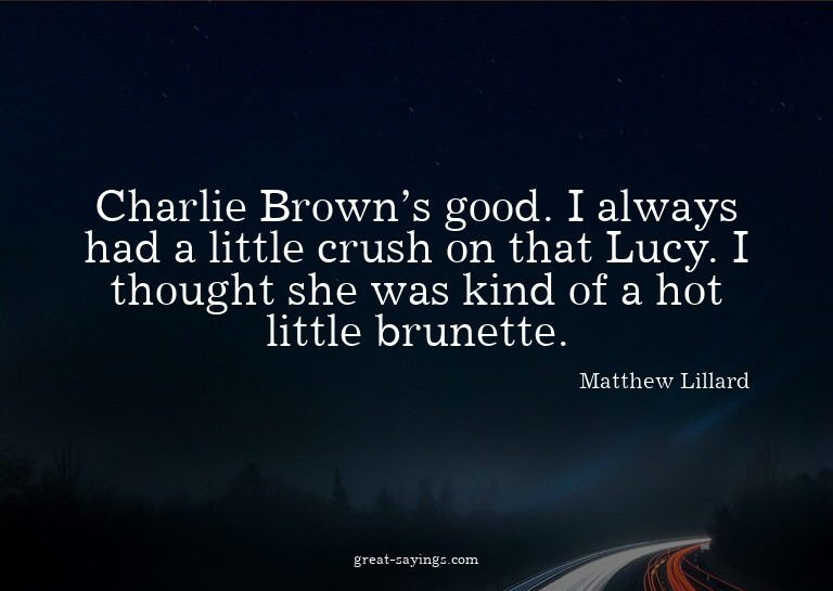 Charlie Brown's good. I always had a little crush on th