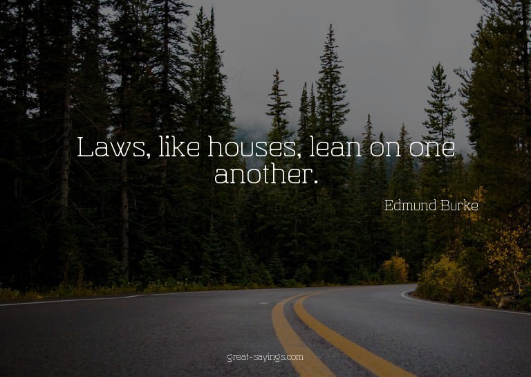 Laws, like houses, lean on one another.

