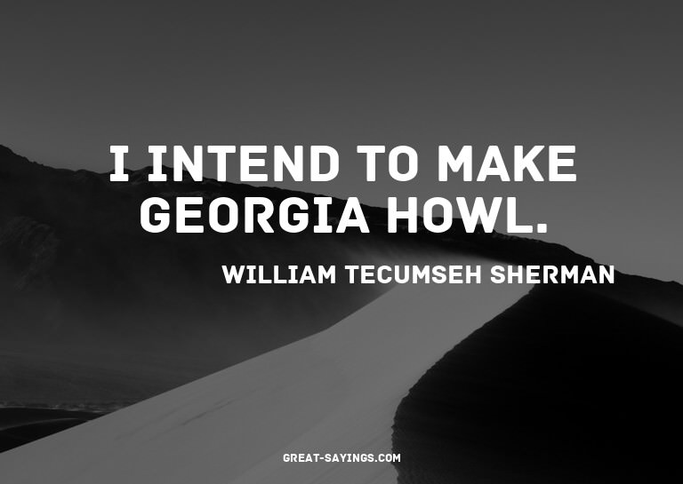 I intend to make Georgia howl.

