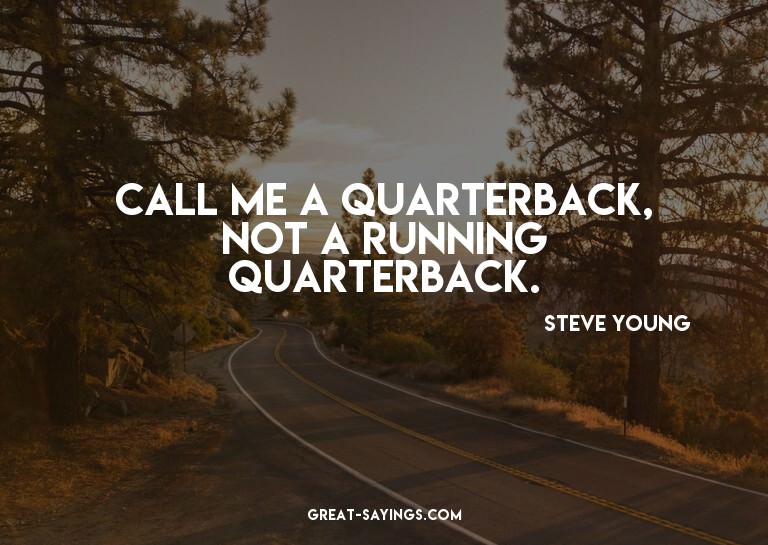 Call me a quarterback, not a running quarterback.

