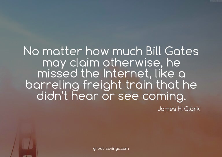 No matter how much Bill Gates may claim otherwise, he m