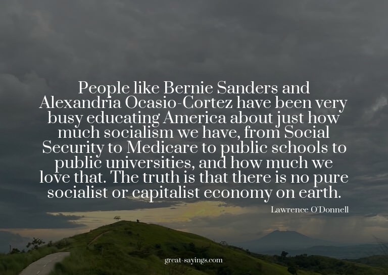 People like Bernie Sanders and Alexandria Ocasio-Cortez
