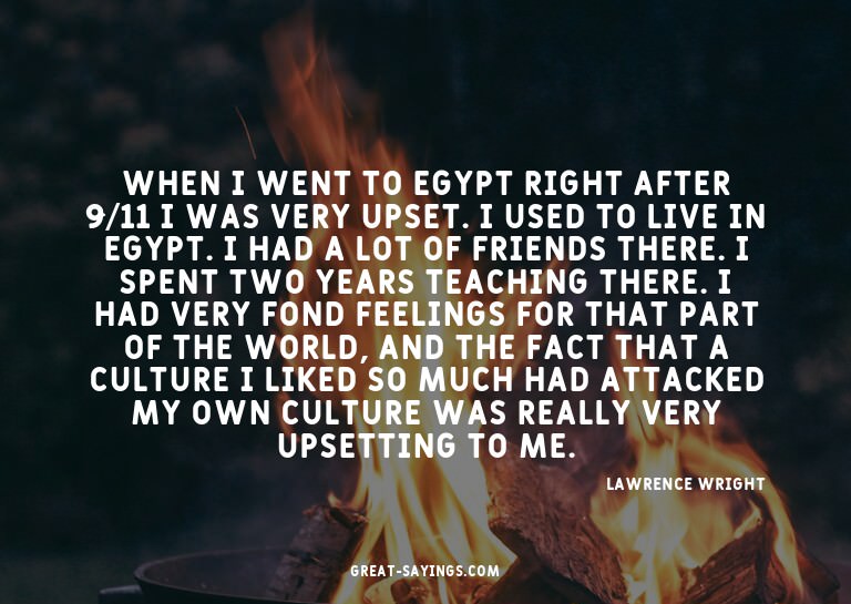 When I went to Egypt right after 9/11 I was very upset.