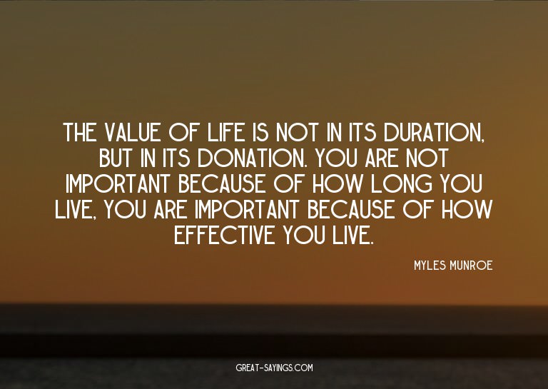 The value of life is not in its duration, but in its do