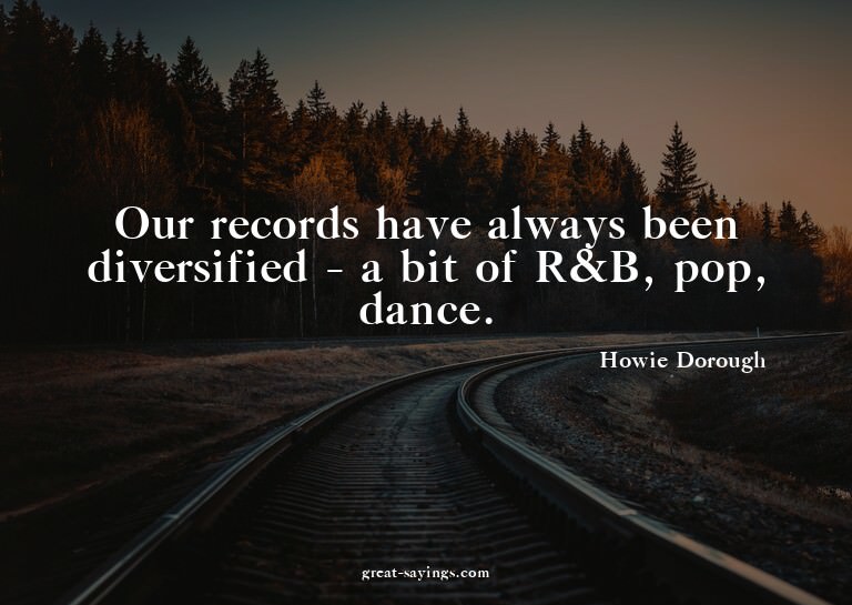 Our records have always been diversified - a bit of R&B