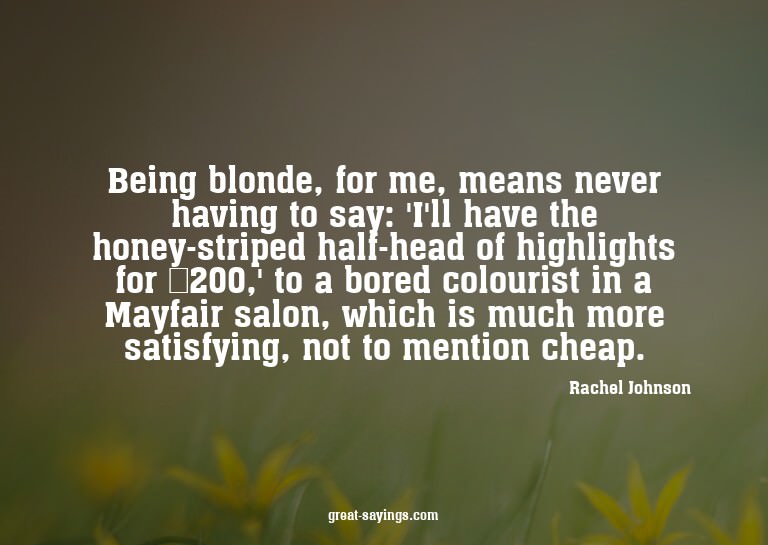 Being blonde, for me, means never having to say: 'I'll