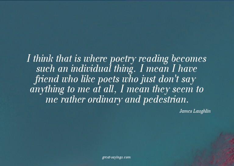 I think that is where poetry reading becomes such an in