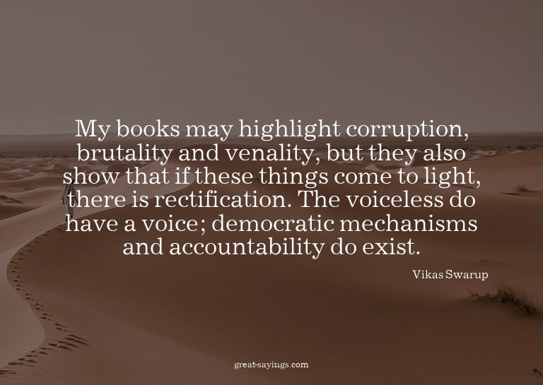 My books may highlight corruption, brutality and venali