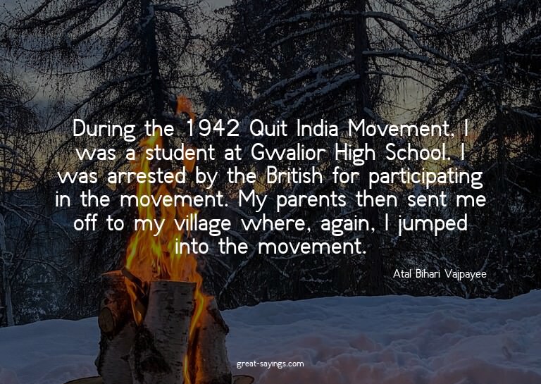During the 1942 Quit India Movement, I was a student at