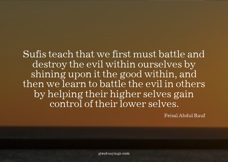 Sufis teach that we first must battle and destroy the e