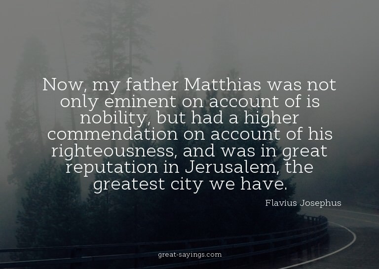 Now, my father Matthias was not only eminent on account