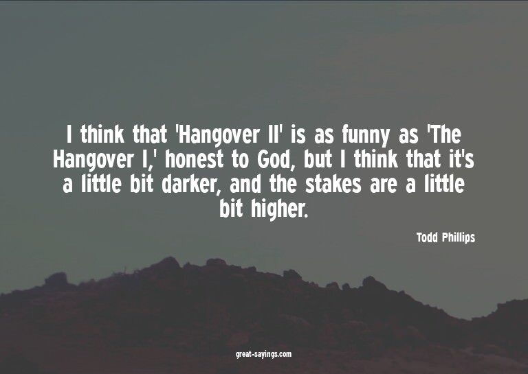 I think that 'Hangover II' is as funny as 'The Hangover
