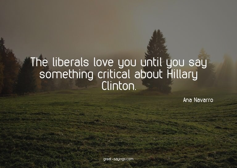 The liberals love you until you say something critical